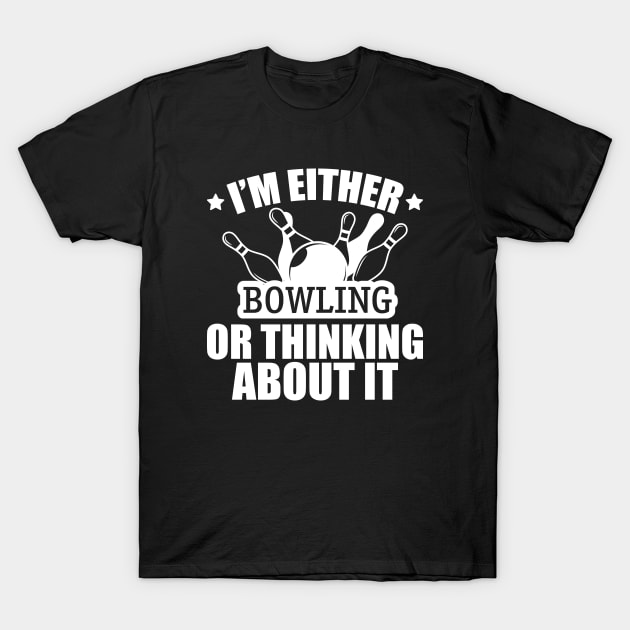 Bowling - I'm either bowling or thinking about it w T-Shirt by KC Happy Shop